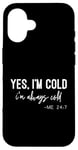 iPhone 16 Yes I Am Cold I'm Always Cold 24/7 Case