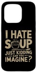 iPhone 15 Pro Vintage I Hate Soup Just Kidding Can You Imagine funny Case