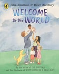 Welcome to the World  By the author of The Gruffalo and the illustrator of We’re Going on a Bear Hunt