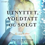 Utnyttet, voldtatt og solgt - en sann historie