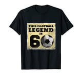 60th Birthday Football Legend - Funny 60th Birthday Soccer T-Shirt