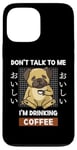 Coque pour iPhone 13 Pro Max Kawaii Carlin Coffee Don't Talk To Me I'm Drinking Coffee