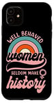 iPhone 11 Feminist Well Behaved Women Seldom Make History Case