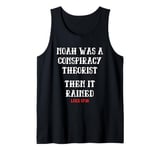 Noah Was A Conspiracy Theorist Then It Rained Tank Top