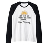 Here We F-cking Go Again I Mean Good Morning Funny Saying Raglan Baseball Tee