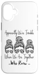 Coque pour iPhone 16 Plus Apparemment We're Trouble When We are Together Who Knew Funny