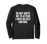 Do Not Invite Me To Afters I Have No Self Control Long Sleeve T-Shirt