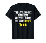 The Little Voices In My Head Keep Telling Me Get More Ducks T-Shirt