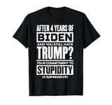 After 4 Years Of Biden And You Still Hate Trump T-Shirt