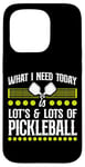 iPhone 15 Pro Pickleball What I Need Today Is Lots & Lots Of Pickleball Case