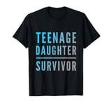 Parenting Teenage Daughter Quotes Teenage Daughter Survivor T-Shirt