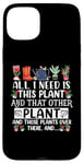 iPhone 15 Plus All I Need Is This Plant And That Other Plants Gardener Case