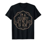 Pretend I'm a celebrity, get me out of here T-Shirt