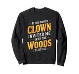 At this point if clown invited me into the woods I'd just go Sweatshirt