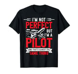 i'm perfect but i'm a pilot and that's almost the same thing T-Shirt