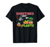 Funny Gardener Gift Sometimes I Wet My Plants T-Shirt