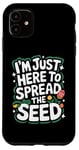 iPhone 11 Gardener I'm Just Here To Spread The Seed Case