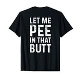 Let Me Pee In That Butt T-Shirt