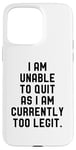 Coque pour iPhone 15 Pro Max I Am Unable To Quit As I Am Currently Too Legit Fitness