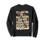 It's Just Me My Best Friend And Our Feral Kids Against World Sweatshirt