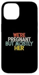 Coque pour iPhone 14 We're Pregnant But Mostly Her, Funny Expectant Father Saying