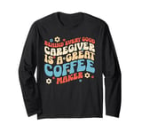 Behind every good caregiver is a great coffee maker Retro Long Sleeve T-Shirt