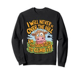 Funny I Will Never Be Over the Hill Quote For lazy people Sweatshirt