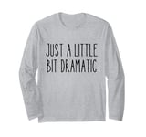 Just A Little Bit Dramatic Funny Personality Quote Improv Long Sleeve T-Shirt