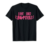 Live Like Aubreigh T-Shirt