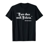 Fare Thee Well Felicia - Bill Shakespeare Funny Quote T-Shirt