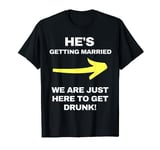 He's getting married we are just here to get drunk stag do T-Shirt