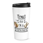 Trust Me I'm A Horse Man Travel Mug Cup Funny Joke Best Favourite Animal