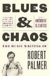 Blues & Chaos: The Music Writing of Robert Palmer