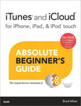 iTunes and iCloud for iPhone, iPad, & iPod touch Absolute Beginner's Guide