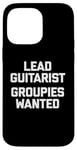 Coque pour iPhone 14 Pro Max T-shirt humoristique avec inscription « Lead Guitarist », Groupies Wanted