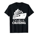 I'd Rather Be Cruising T-Shirt