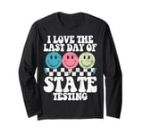 I Love The Last Day Of State Testing Test Day Exam Teacher Long Sleeve T-Shirt