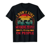 Vintage I Don't Like Morning People Or Mornings Or People T-Shirt