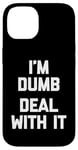 iPhone 14 I'm Dumb (Deal With It) - Funny Saying Sarcastic Novelty Case