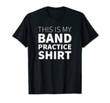 Marching Band Shirts - This Is My Band Practice Shirt T-Shirt