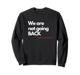 We are not going BACK - Kamala Harris Sweatshirt