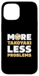 iPhone 15 More Takoyaki Less Problems Octopus Balls Japanese Food Fans Case