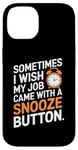 iPhone 14 Sometimes I Wish My Job Came With a Snooze Button Case