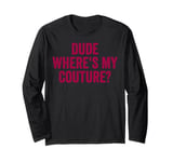 Funny Couture Sarcastic Saying Quote Dude Where's My Couture Long Sleeve T-Shirt