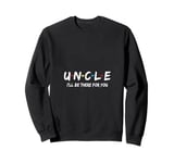 Uncle I'll Be There For You Sweatshirt