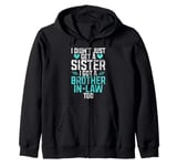 I didnt just get a Sister in Law i got a Brother in Law Zip Hoodie