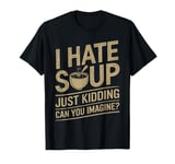 Vintage I Hate Soup Just Kidding Can You Imagine funny T-Shirt