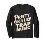 Pretty Girls Like Trap Music | ---- Long Sleeve T-Shirt