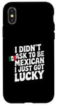 Coque pour iPhone X/XS Citations mexicaines I Didn't Ask To Be Mexican I Just Got Lucky