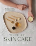 The Natural Skin Care Recipe Book  Get that Glowing Look with Homemade Beauty Products Made from Nontoxic, EcoFriendly Ingredients